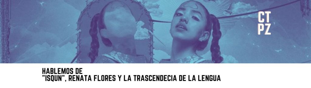 Hablemos de «Isqun», Renata Flores y la trascendencia de la&nbsp;lengua