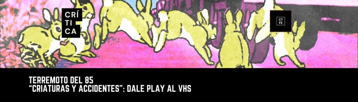 “Criaturas y Accidentes”: Dale play al&nbsp;VHS