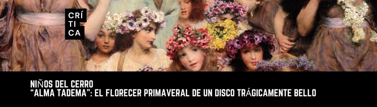“Alma Tadema”: El florecer primaveral de un disco trágicamente&nbsp;bello